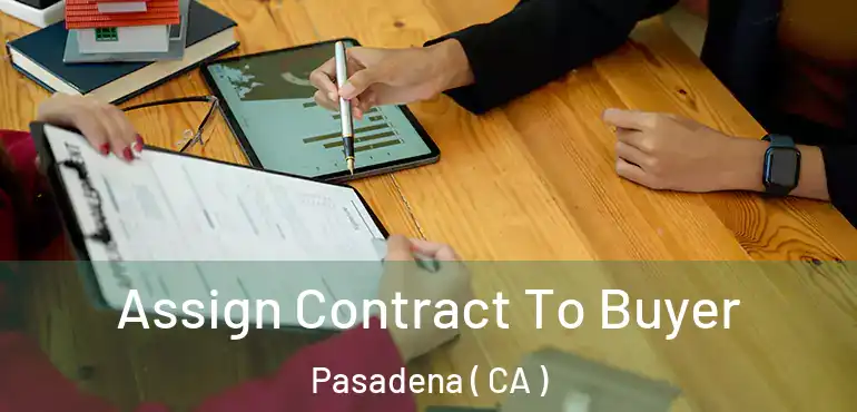 Assign Contract To Buyer Pasadena ( CA )