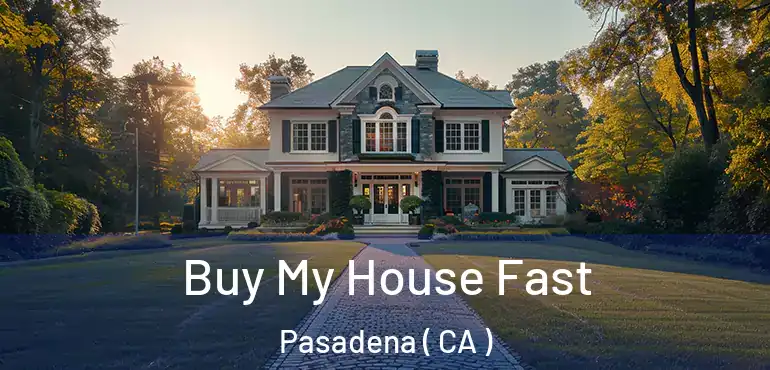 Buy My House Fast Pasadena ( CA )