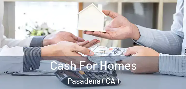 Cash For Homes Pasadena ( CA )