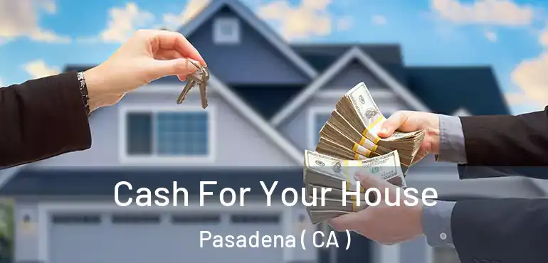 Cash For Your House Pasadena ( CA )