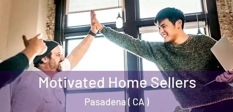 Motivated Home Sellers Pasadena ( CA )