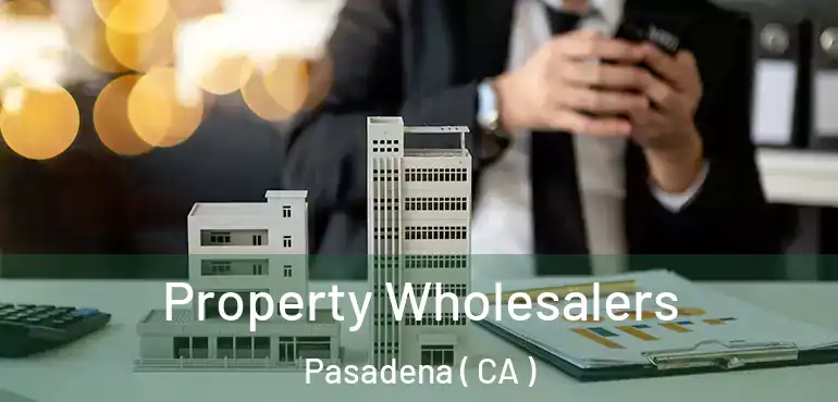 Property Wholesalers Pasadena ( CA )