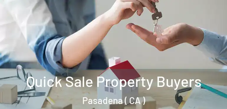 Quick Sale Property Buyers Pasadena ( CA )