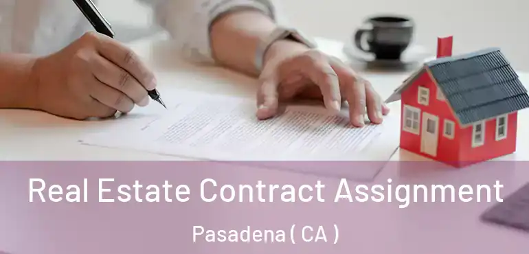 Real Estate Contract Assignment Pasadena ( CA )