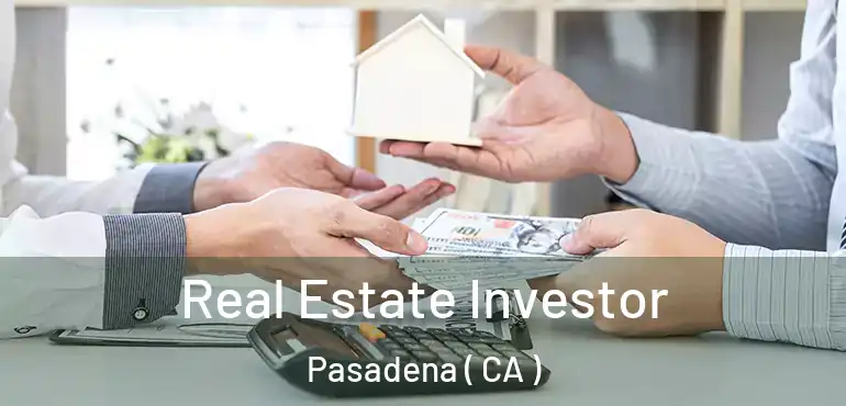 Real Estate Investor Pasadena ( CA )