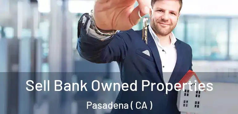 Sell Bank Owned Properties Pasadena ( CA )