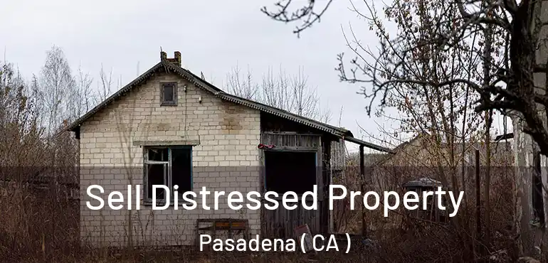 Sell Distressed Property Pasadena ( CA )