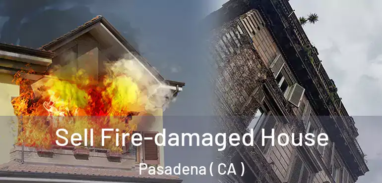 Sell Fire-damaged House Pasadena ( CA )
