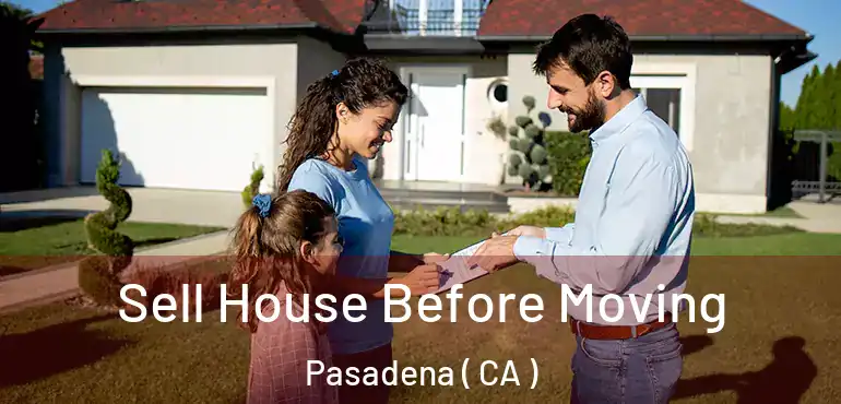 Sell House Before Moving Pasadena ( CA )