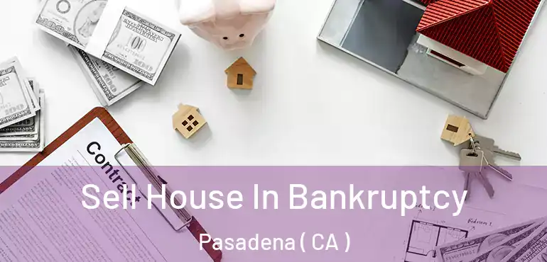 Sell House In Bankruptcy Pasadena ( CA )