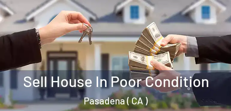 Sell House In Poor Condition Pasadena ( CA )