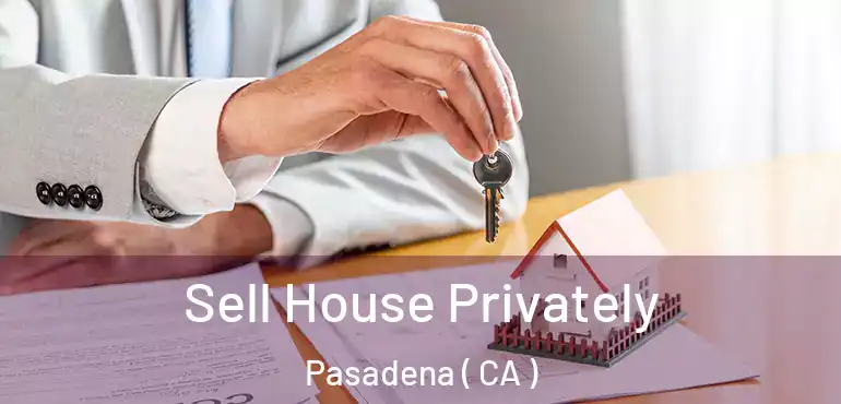 Sell House Privately Pasadena ( CA )