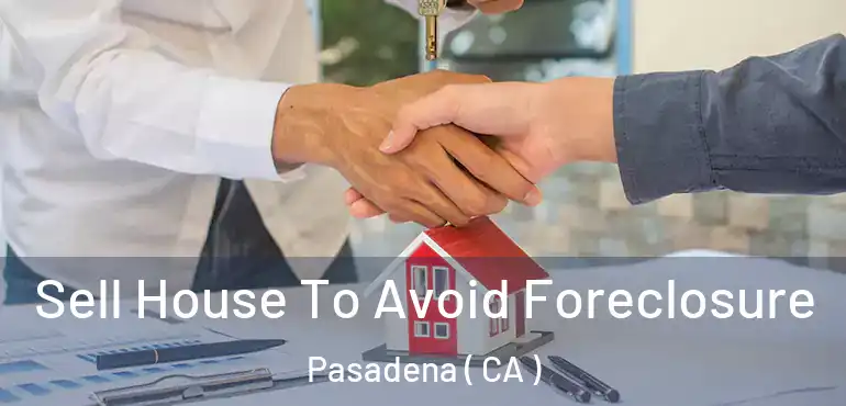 Sell House To Avoid Foreclosure Pasadena ( CA )
