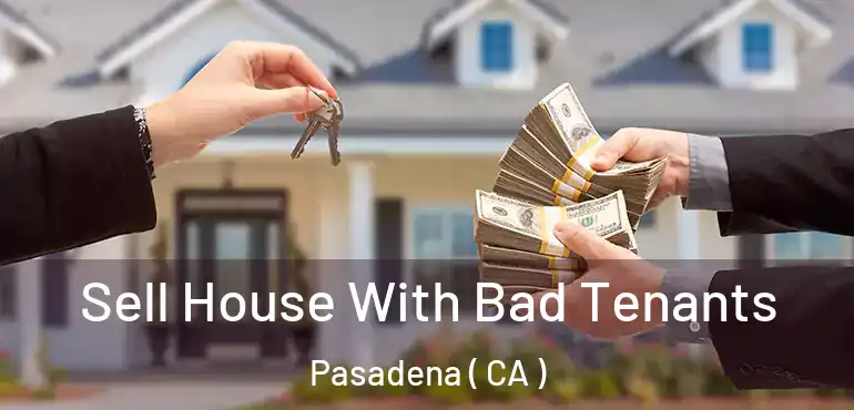 Sell House With Bad Tenants Pasadena ( CA )