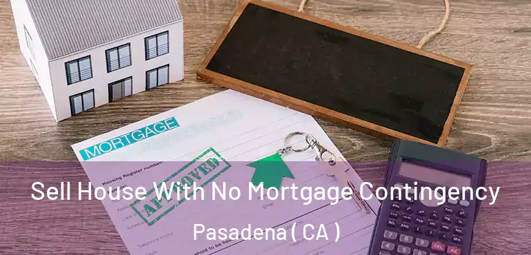 Sell House With No Mortgage Contingency Pasadena ( CA )