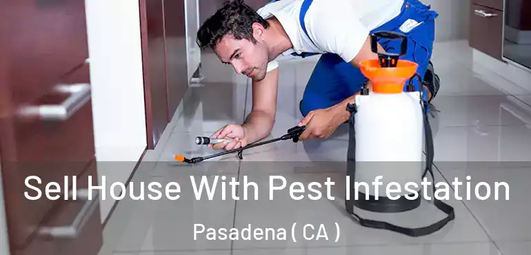 Sell House With Pest Infestation Pasadena ( CA )