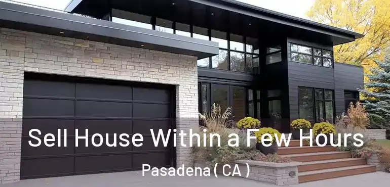 Sell House Within a Few Hours Pasadena ( CA )