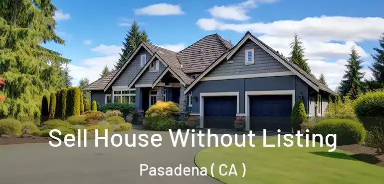 Sell House Without Listing Pasadena ( CA )