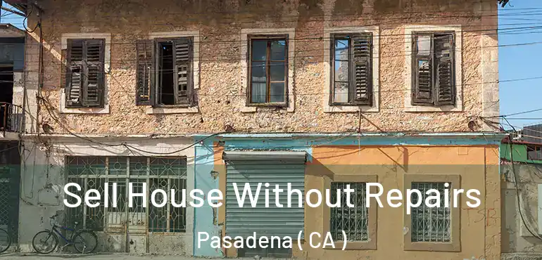 Sell House Without Repairs Pasadena ( CA )