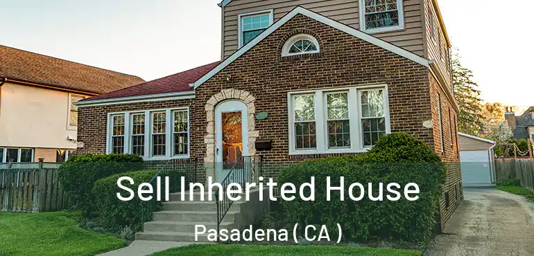 Sell Inherited House Pasadena ( CA )