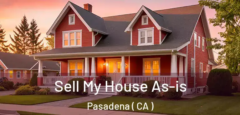 Sell My House As-is Pasadena ( CA )