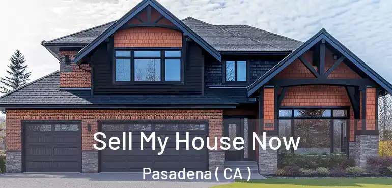 Sell My House Now Pasadena ( CA )
