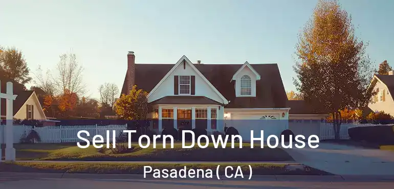 Sell Torn Down House Pasadena ( CA )