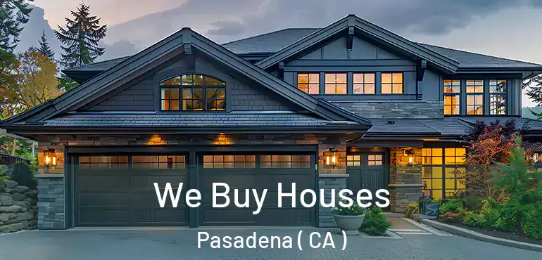 We Buy Houses Pasadena ( CA )