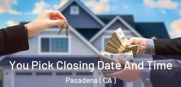 You Pick Closing Date And Time Pasadena ( CA )